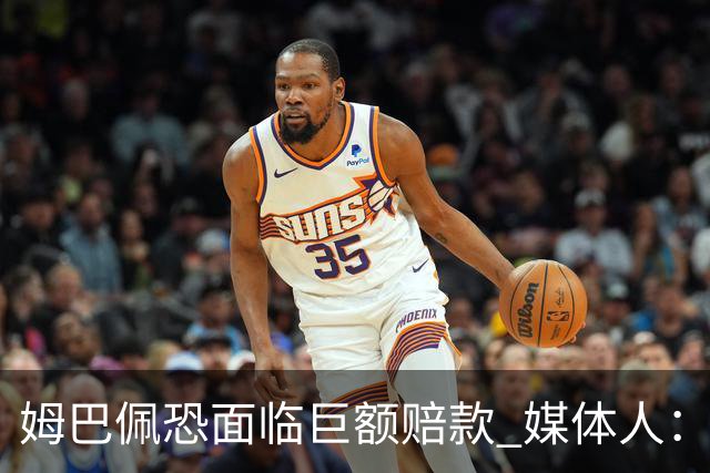 姆巴佩恐面临巨额赔款 媒体人：赞助商只能解约表达愤慨 很难索赔