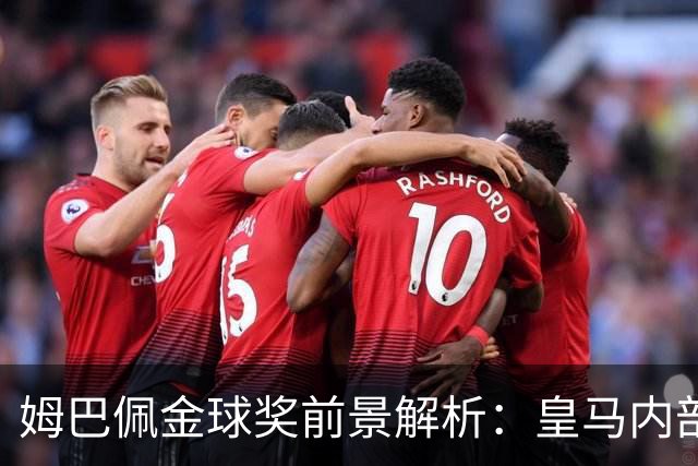 姆巴佩金球奖前景解析：皇马内部乐观与外部质疑