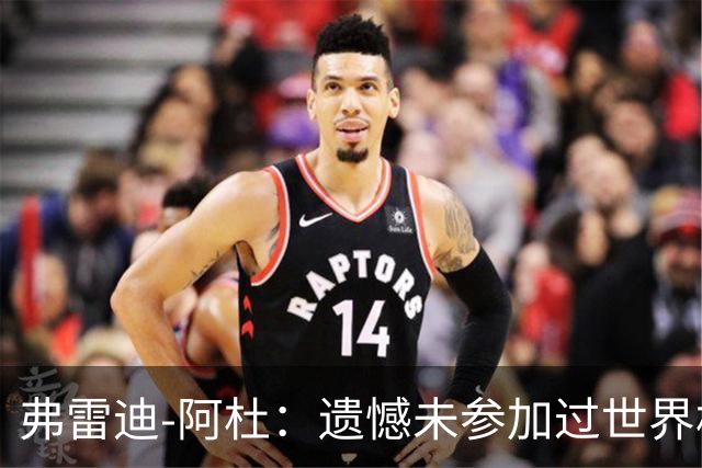 弗雷迪-阿杜：遗憾未参加过世界杯；努力是任何人都无法夺走的东西