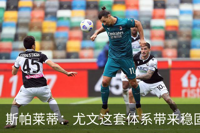 斯帕莱蒂：尤文这套体系带来稳固，但下半场我们退步了