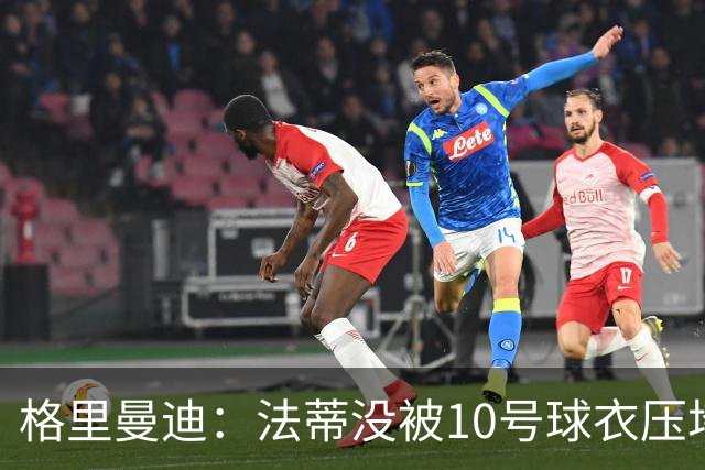 格里曼迪：法蒂没被10号球衣压垮