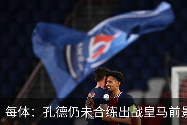 每体：孔德仍未合练出战皇马前景严重存疑，巴萨不会冒险让他上场