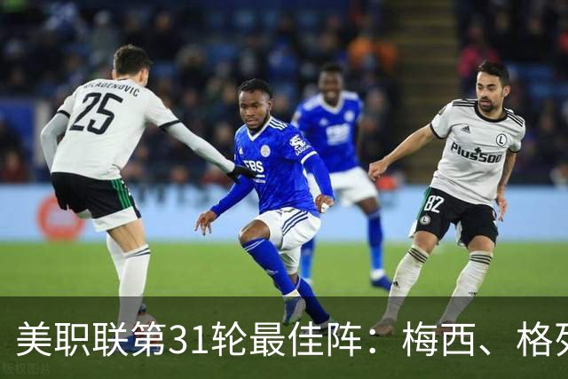 美职联第31轮最佳阵：梅西、格列兹曼在列，苏牙、贝尔特拉梅替补