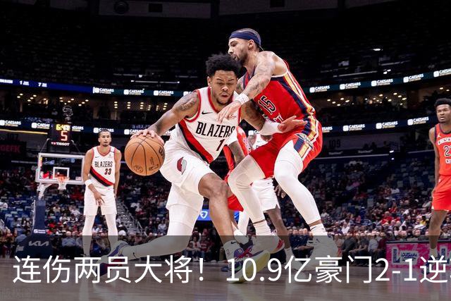 连伤两员大将！10.9亿豪门2-1逆转跻身前五 终结对手赛季不败