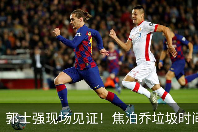 郭士强现场见证！焦泊乔垃圾时间刷6分遭王哲林完爆引球迷吐槽