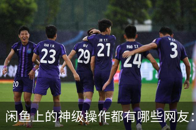 闲鱼上的神级操作都有哪些?网友：就说这个事给你办成没办成吧！