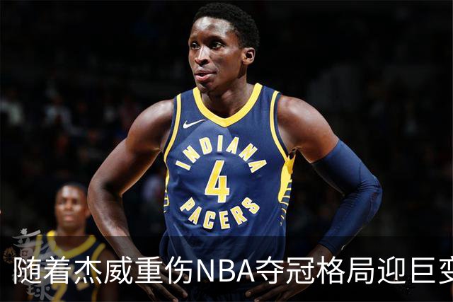 随着杰威重伤NBA夺冠格局迎巨变，76人成大热门，火箭有望再登顶