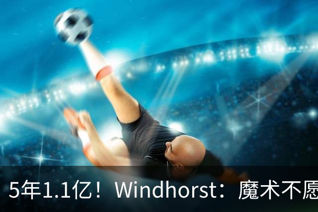 5年1.1亿！Windhorst：魔术不愿向布莱克提供与波杰相同的合同