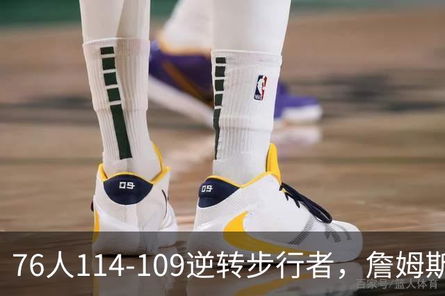 76人114-109逆转步行者，詹姆斯创历史第一神迹！一战看清4个现实：马克西超巨级