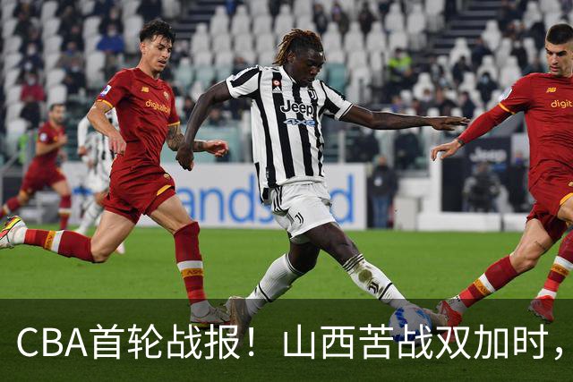 CBA首轮战报！山西苦战双加时，四川告别47连败，青岛状态全无